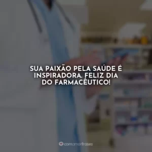 Sua paixão pela saúde é inspiradora. Feliz Dia do Farmacêutico!