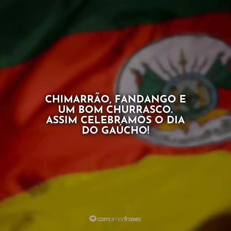 Frases Dia do Gaúcho: Chimarrão, fandango e um bom churrasco. Assim celebramos o Dia do Gaúcho!