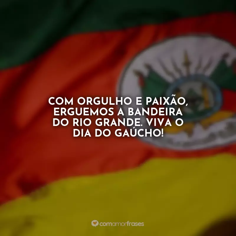 Frases Dia do Gaúcho Guerra dos Farrapos: Com orgulho e paixão, erguemos a bandeira do Rio Grande. Viva o Dia do Gaúcho!