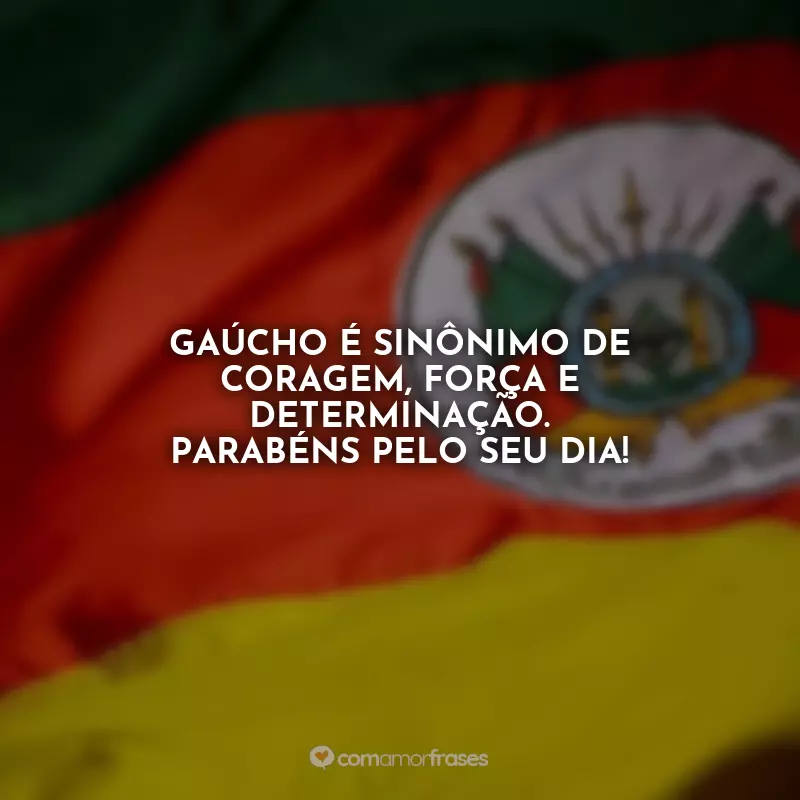 Frases do Dia do Gaúcho: Gaúcho é sinônimo de coragem, força e determinação. Parabéns pelo seu dia!