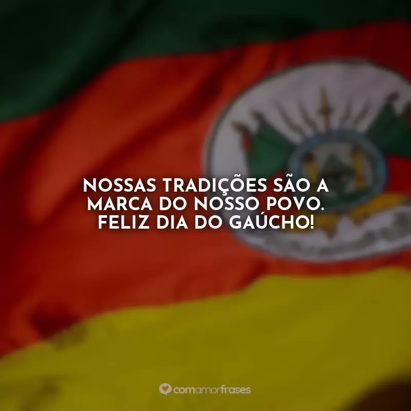 Frases Dia do Gaúcho Guerra dos Farrapos: Nossas tradições são a marca do nosso povo. Feliz Dia do Gaúcho!