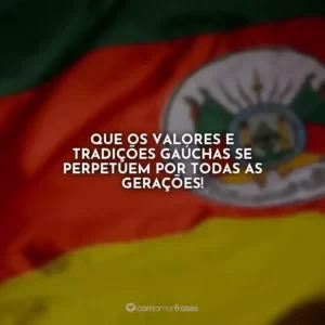 Que os valores e tradições gaúchas se perpetuem por todas as gerações!