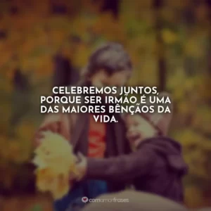 Celebremos juntos, porque ser irmão é uma das maiores bênçãos da vida.