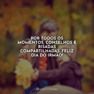 Por todos os momentos, conselhos e risadas compartilhadas. Feliz Dia do Irmão!