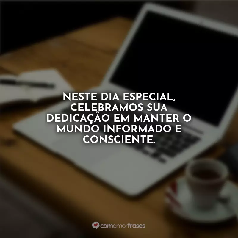 Frases do Dia do Jornalista: Neste dia especial, celebramos sua dedicação em manter o mundo informado e consciente.