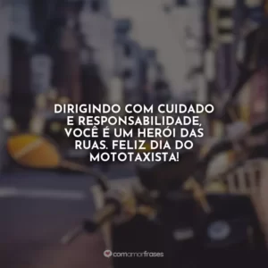 Dirigindo com cuidado e responsabilidade, você é um herói das ruas. Feliz Dia do Mototaxista!