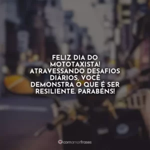 Feliz Dia do Mototaxista! Atravessando desafios diários, você demonstra o que é ser resiliente. Parabéns!