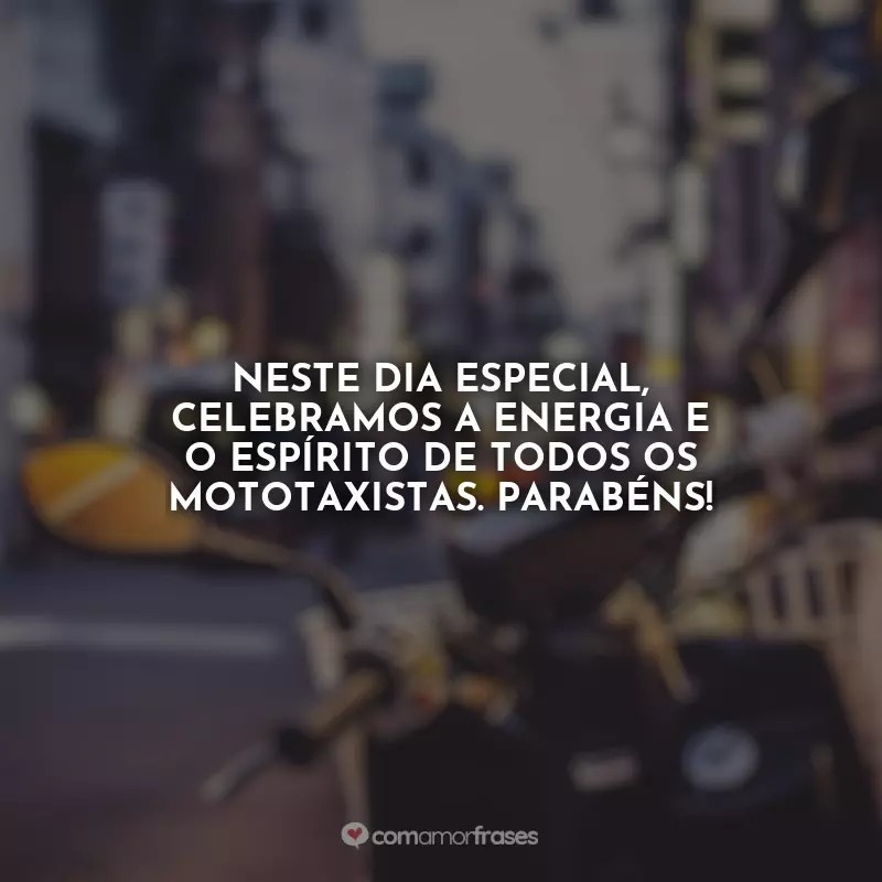 Frases do Dia do Mototaxista: Neste dia especial, celebramos a energia e o espírito de todos os mototaxistas. Parabéns!