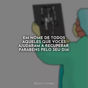 Em nome de todos aqueles que vocês ajudaram a recuperar, parabéns pelo seu dia!