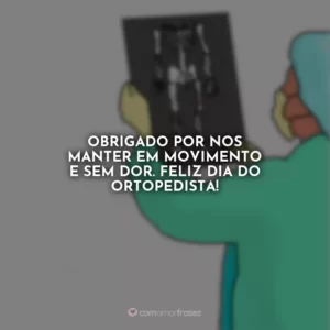 Obrigado por nos manter em movimento e sem dor. Feliz Dia do Ortopedista!