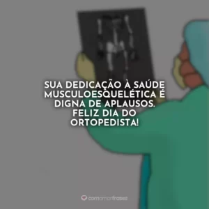 Sua dedicação à saúde musculoesquelética é digna de aplausos. Feliz Dia do Ortopedista!
