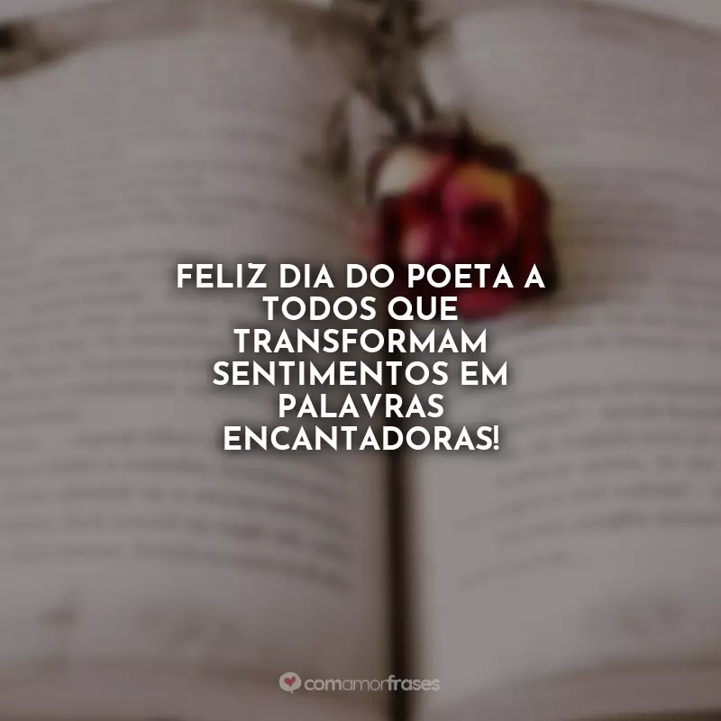 Frases Dia do Poeta: Feliz Dia do Poeta a todos que transformam sentimentos em palavras encantadoras!