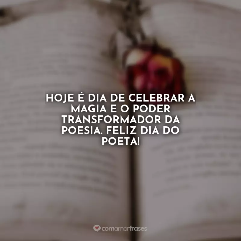 Frases Dia do Poeta: Hoje é dia de celebrar a magia e o poder transformador da poesia. Feliz Dia do Poeta!