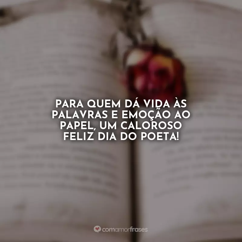 Frases Dia do Poeta: Para quem dá vida às palavras e emoção ao papel, um caloroso feliz Dia do Poeta!