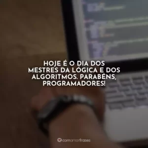 Hoje é o dia dos mestres da lógica e dos algoritmos. Parabéns, programadores!
