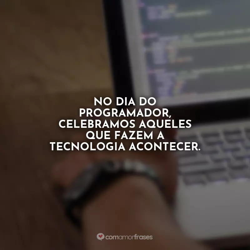 Frases do Dia do Programador: No Dia do Programador, celebramos aqueles que fazem a tecnologia acontecer.