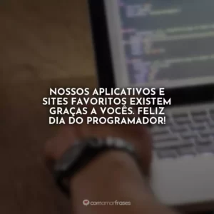 Nossos aplicativos e sites favoritos existem graças a vocês. Feliz Dia do Programador!