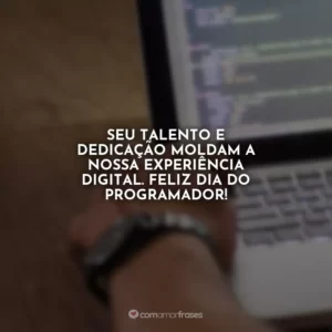 Seu talento e dedicação moldam a nossa experiência digital. Feliz Dia do Programador!
