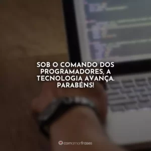 Sob o comando dos programadores, a tecnologia avança. Parabéns!