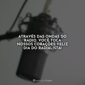 Através das ondas do rádio, você toca nossos corações. Feliz Dia do Radialista!