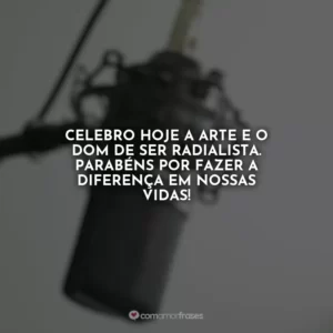 Celebro hoje a arte e o dom de ser radialista. Parabéns por fazer a diferença em nossas vidas!