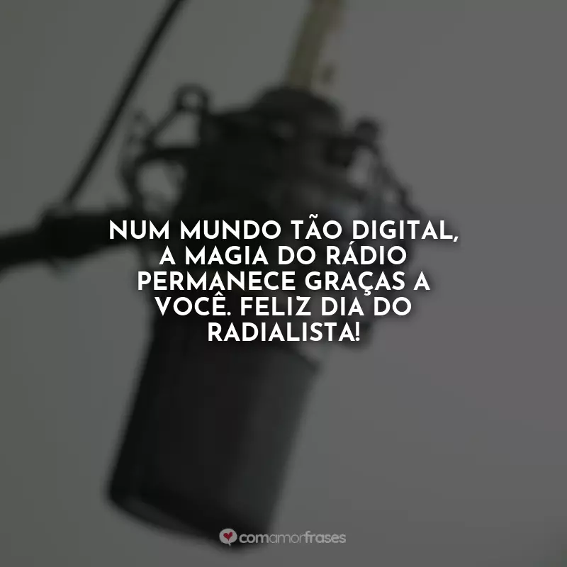 Frases do Dia do Radialista: Num mundo tão digital, a magia do rádio permanece graças a você. Feliz Dia do Radialista!