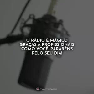 O rádio é mágico graças a profissionais como você. Parabéns pelo seu dia!