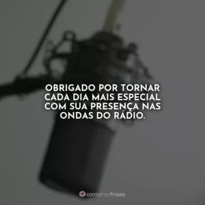 Obrigado por tornar cada dia mais especial com sua presença nas ondas do rádio.