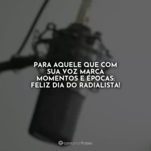 Para aquele que com sua voz marca momentos e épocas: Feliz Dia do Radialista!