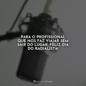 Para o profissional que nos faz viajar sem sair do lugar, Feliz Dia do Radialista!