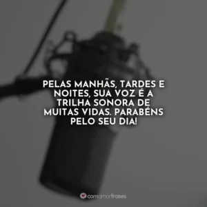 Pelas manhãs, tardes e noites, sua voz é a trilha sonora de muitas vidas. Parabéns pelo seu dia!