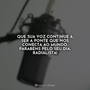 Que sua voz continue a ser a ponte que nos conecta ao mundo. Parabéns pelo seu dia, Radialista!