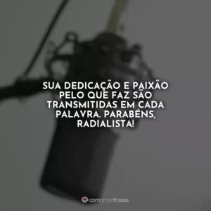 Sua dedicação e paixão pelo que faz são transmitidas em cada palavra. Parabéns, Radialista!