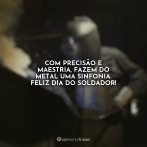 Com precisão e maestria, fazem do metal uma sinfonia. Feliz Dia do Soldador!
