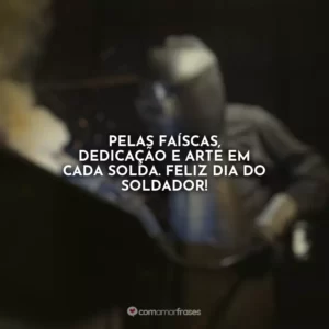 Pelas faíscas, dedicação e arte em cada solda. Feliz Dia do Soldador!