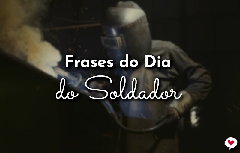 Frases do Dia do Soldador para homenagem