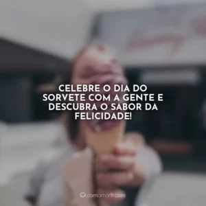 Celebre o Dia do Sorvete com a gente e descubra o sabor da felicidade!