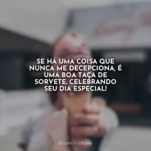 Se há uma coisa que nunca me decepciona, é uma boa taça de sorvete. Celebrando seu dia especial!