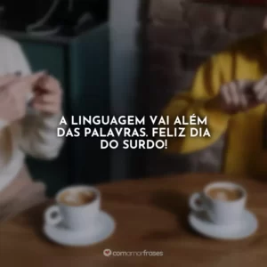 A linguagem vai além das palavras. Feliz Dia do Surdo!