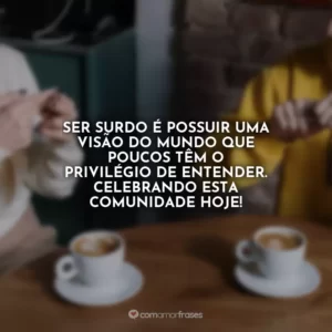 Ser surdo é possuir uma visão do mundo que poucos têm o privilégio de entender. Celebrando esta comunidade hoje!
