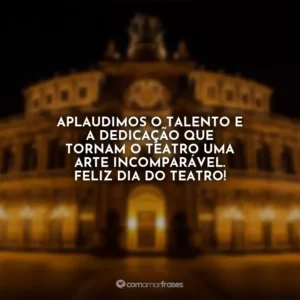 Aplaudimos o talento e a dedicação que tornam o teatro uma arte incomparável. Feliz Dia do Teatro!