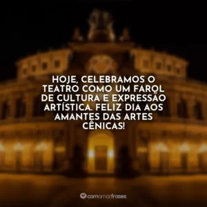 Hoje, celebramos o teatro como um farol de cultura e expressão artística. Feliz Dia aos amantes das artes cênicas!