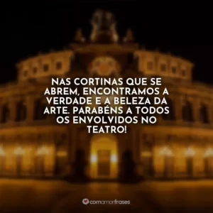 Nas cortinas que se abrem, encontramos a verdade e a beleza da arte. Parabéns a todos os envolvidos no teatro!