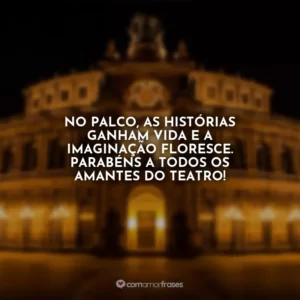 No palco, as histórias ganham vida e a imaginação floresce. Parabéns a todos os amantes do teatro!