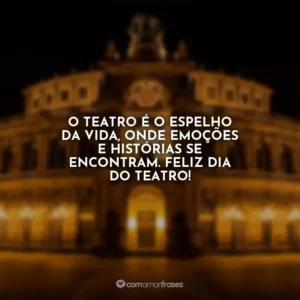 O teatro é o espelho da vida, onde emoções e histórias se encontram. Feliz Dia do Teatro!