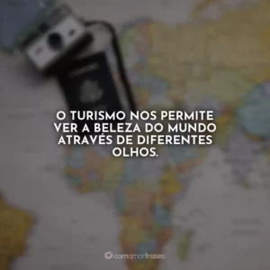 O turismo nos permite ver a beleza do mundo através de diferentes olhos.