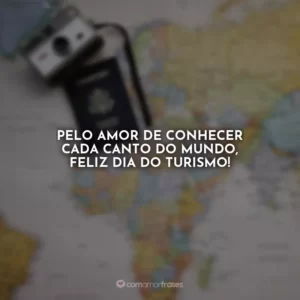 Pelo amor de conhecer cada canto do mundo, feliz Dia do Turismo!
