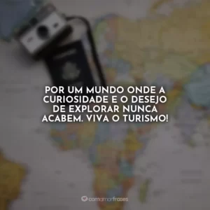 Por um mundo onde a curiosidade e o desejo de explorar nunca acabem. Viva o turismo!