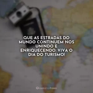 Que as estradas do mundo continuem nos unindo e enriquecendo. Viva o Dia do Turismo!