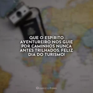 Que o espírito aventureiro nos guie por caminhos nunca antes trilhados. Feliz Dia do Turismo!